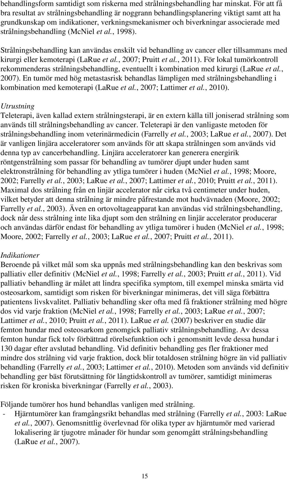 strålningsbehandling (McNiel et al., 1998). Strålningsbehandling kan användas enskilt vid behandling av cancer eller tillsammans med kirurgi eller kemoterapi (LaRue et al., 2007; Pruitt et al., 2011).
