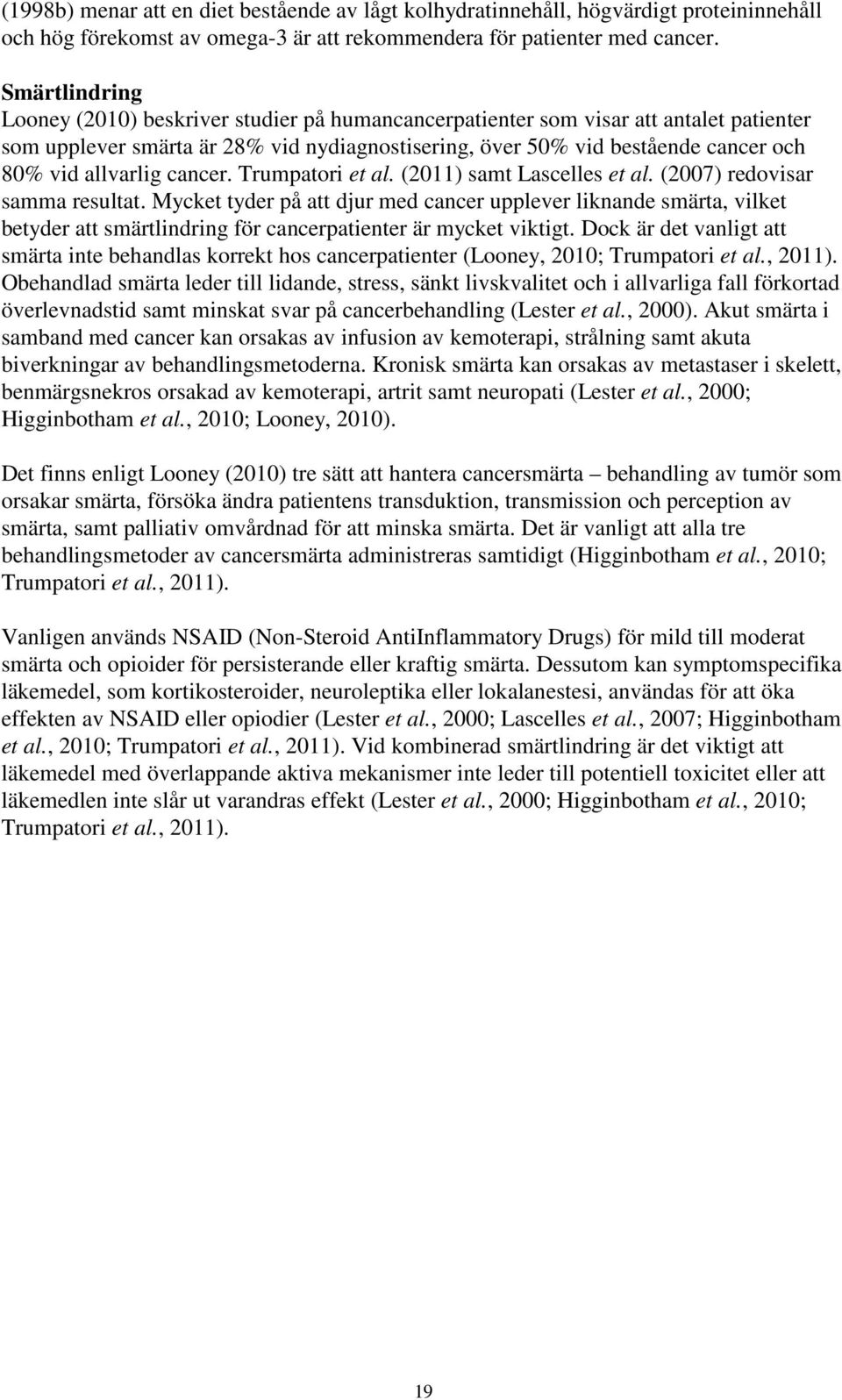 allvarlig cancer. Trumpatori et al. (2011) samt Lascelles et al. (2007) redovisar samma resultat.