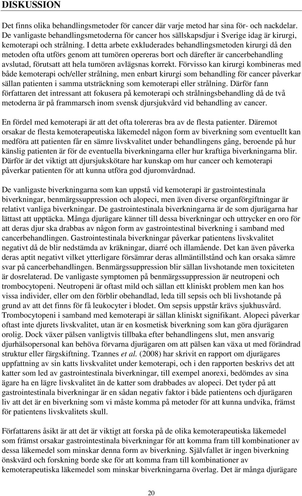 I detta arbete exkluderades behandlingsmetoden kirurgi då den metoden ofta utförs genom att tumören opereras bort och därefter är cancerbehandling avslutad, förutsatt att hela tumören avlägsnas