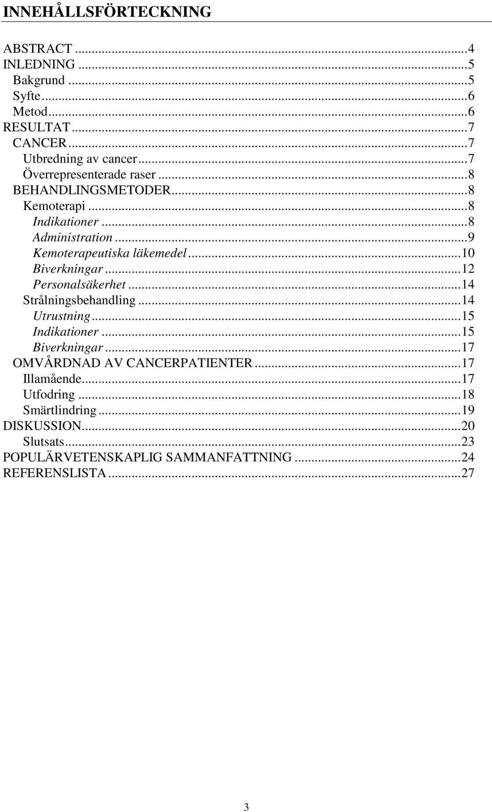 .. 10 Biverkningar... 12 Personalsäkerhet... 14 Strålningsbehandling... 14 Utrustning... 15 Indikationer... 15 Biverkningar.