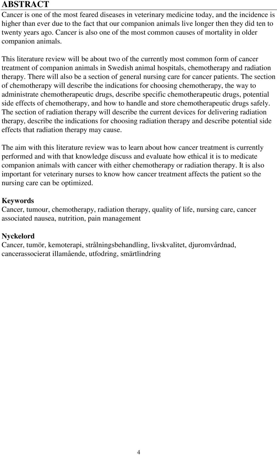 This literature review will be about two of the currently most common form of cancer treatment of companion animals in Swedish animal hospitals, chemotherapy and radiation therapy.