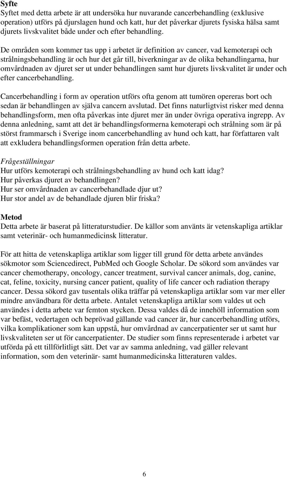 De områden som kommer tas upp i arbetet är definition av cancer, vad kemoterapi och strålningsbehandling är och hur det går till, biverkningar av de olika behandlingarna, hur omvårdnaden av djuret