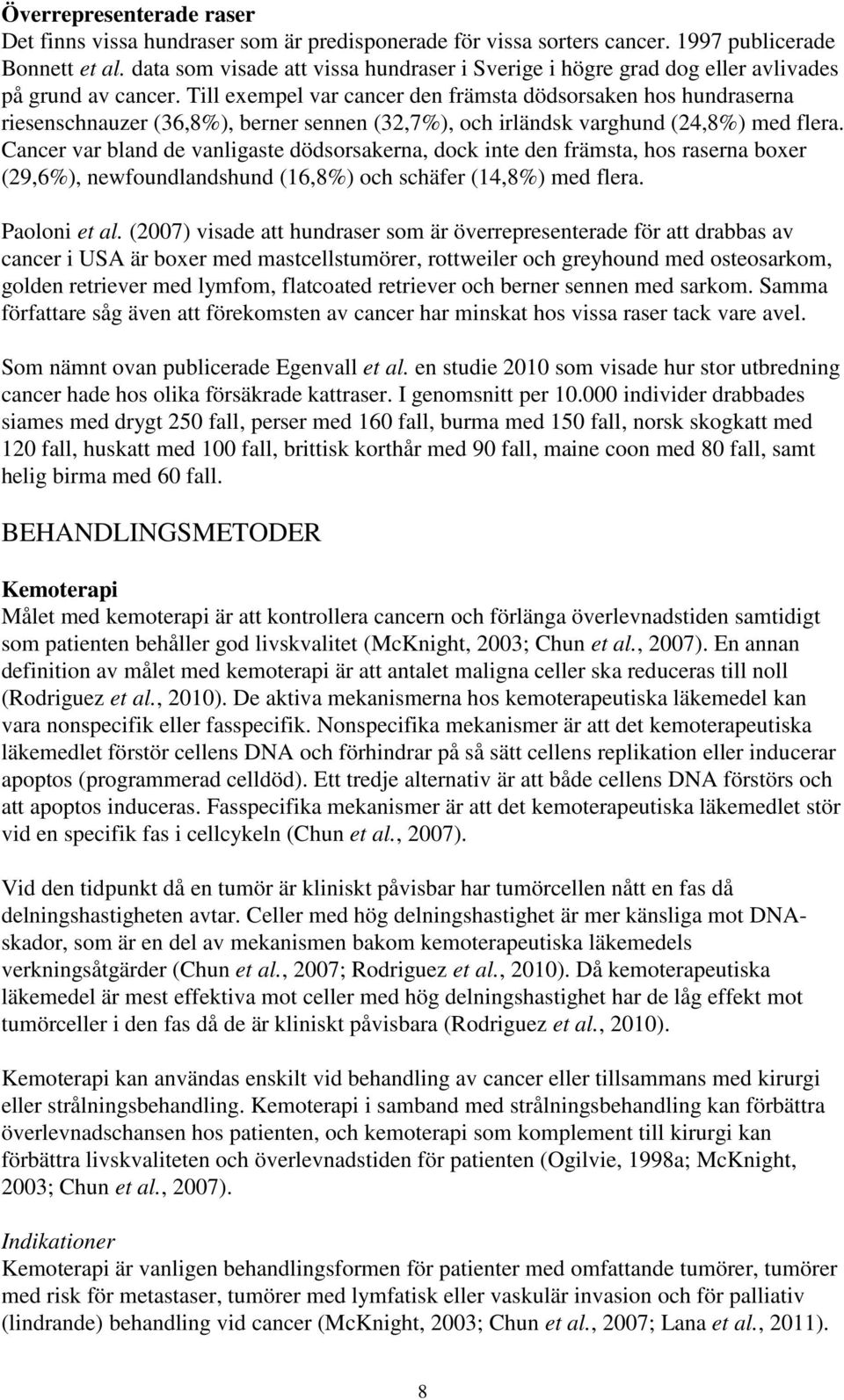 Till exempel var cancer den främsta dödsorsaken hos hundraserna riesenschnauzer (36,8%), berner sennen (32,7%), och irländsk varghund (24,8%) med flera.