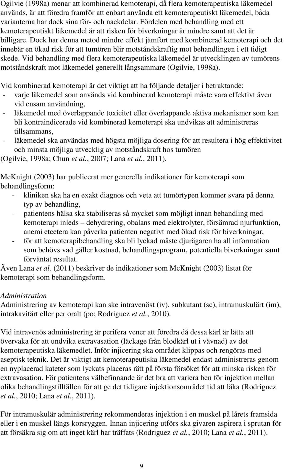 Dock har denna metod mindre effekt jämfört med kombinerad kemoterapi och det innebär en ökad risk för att tumören blir motståndskraftig mot behandlingen i ett tidigt skede.