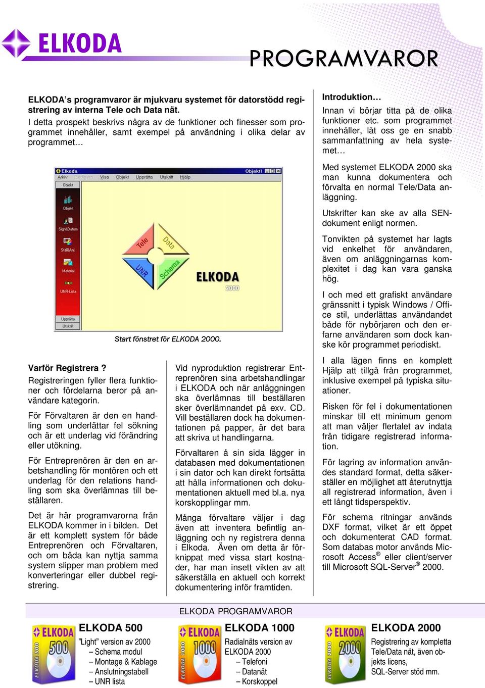 funktioner etc. som programmet innehåller, låt oss ge en snabb sammanfattning av hela systemet Med systemet 2000 ska man kunna dokumentera och förvalta en normal Tele/Data anläggning.