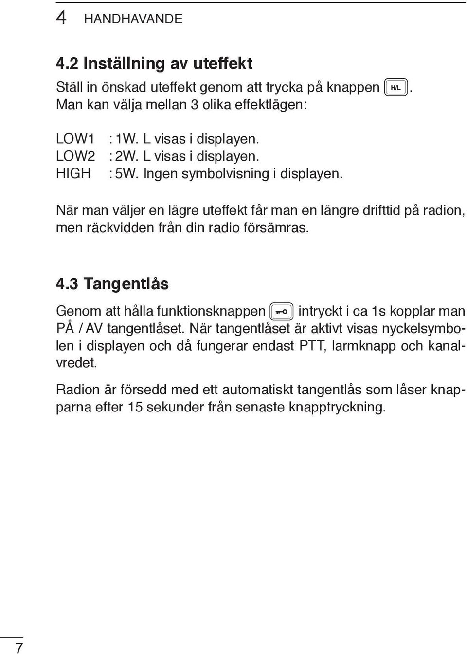 När man väljer en lägre uteffekt får man en längre drifttid på radion, men räckvidden från din radio försämras. 4.