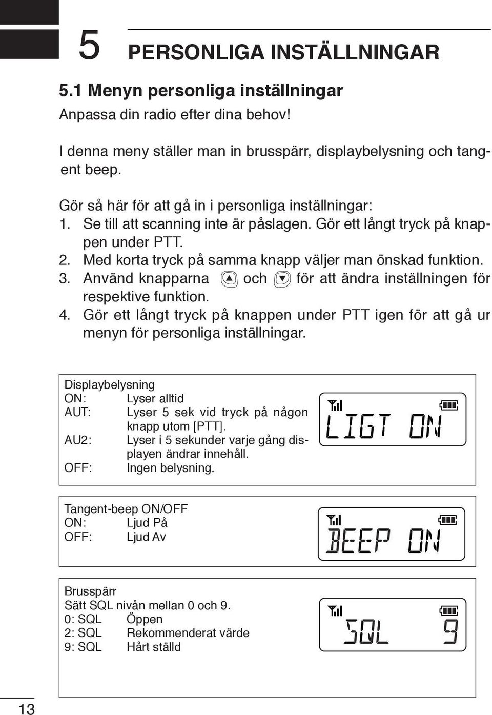 3. Använd knapparna och för att ändra inställningen för respektive funktion. 4. Gör ett långt tryck på knappen under PTT igen för att gå ur menyn för personliga inställningar.