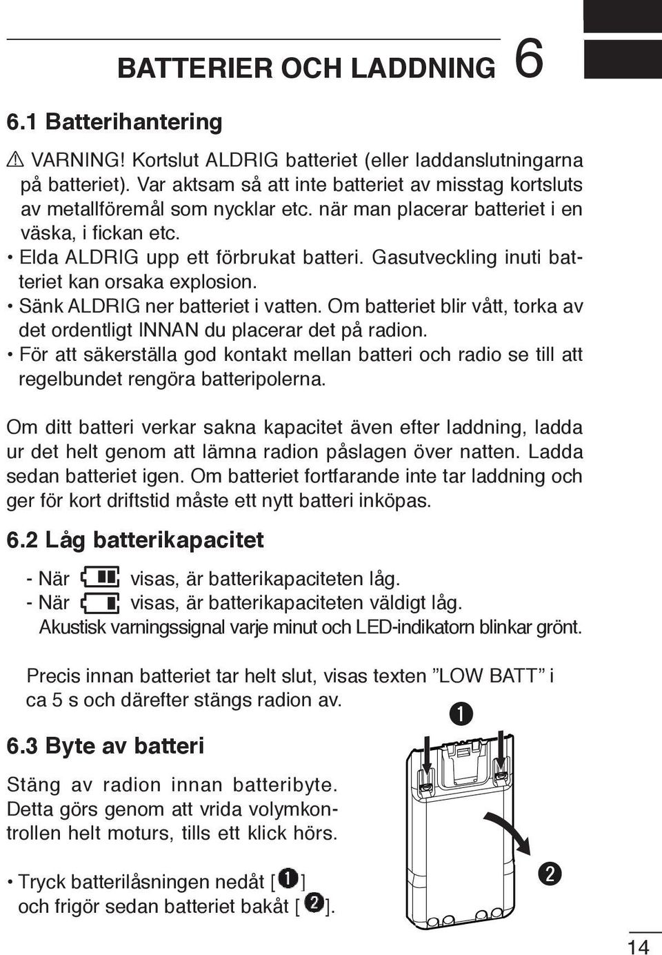 Om batteriet blir vått, torka av det ordentligt INNAN du placerar det på radion. För att säkerställa god kontakt mellan batteri och radio se till att regelbundet rengöra batteripolerna.