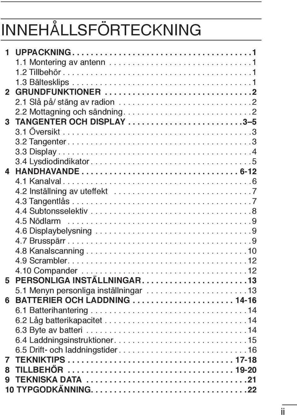 3 Tangentlås...7 4.4 Subtonsselektiv...8 4.5 Nödlarm...9 4.6 Displaybelysning...9 4.7 Brusspärr...9 4.8 Kanalscanning...10 4.9 Scrambler....12 4.10 Compander...12 5 PERSONLIGA INSTÄLLNINGAR...13 5.