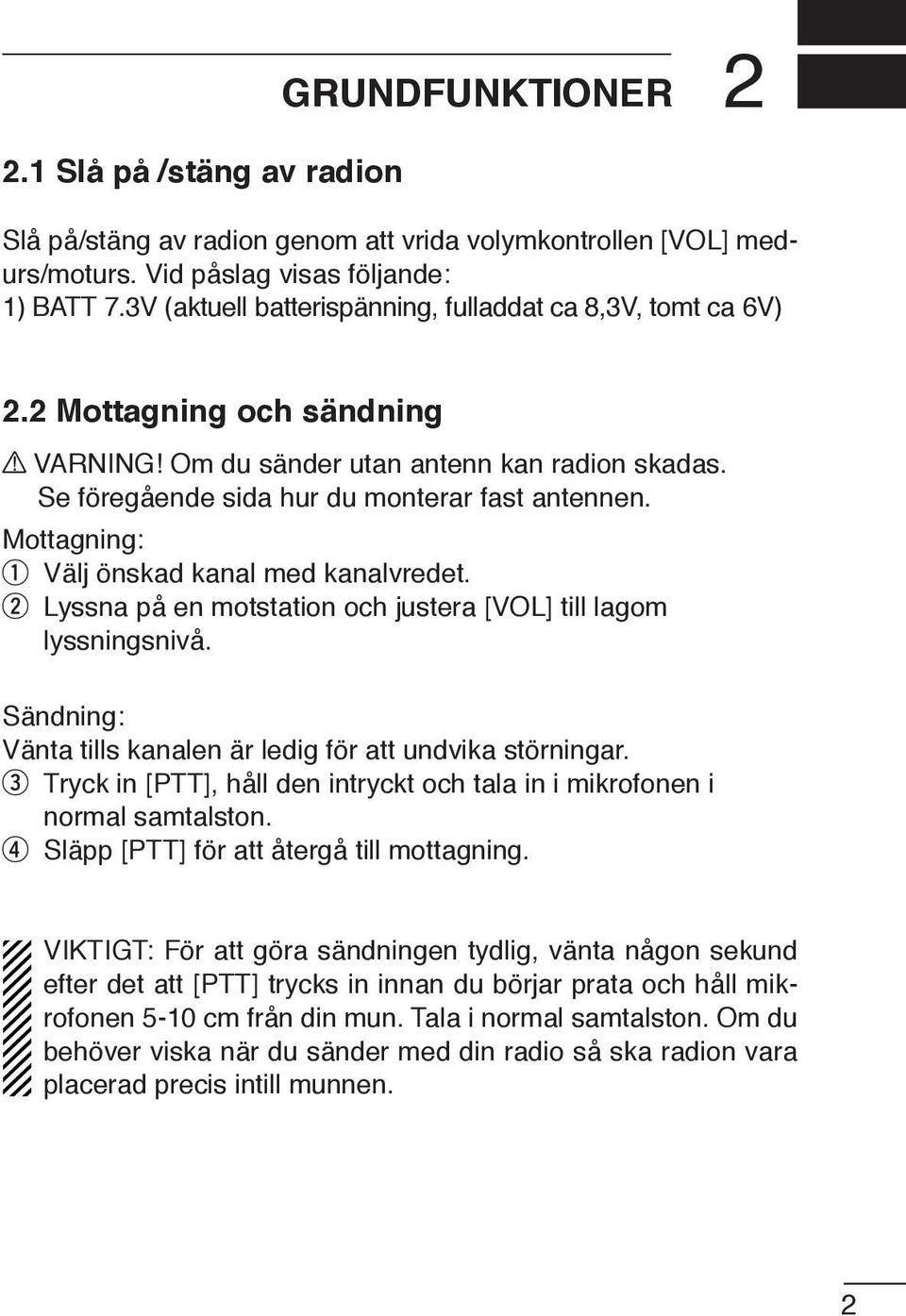 Mottagning: Välj önskad kanal med kanalvredet. Lyssna på en motstation och justera [VOL] till lagom lyssningsnivå. Sändning: Vänta tills kanalen är ledig för att undvika störningar.