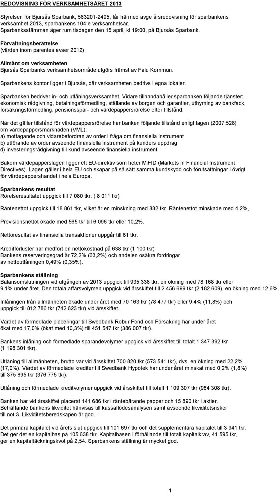 Förvaltningsberättelse (värden inom parentes avser 2012) Allmänt om verksamheten Bjursås Sparbanks verksamhetsområde utgörs främst av Falu Kommun.