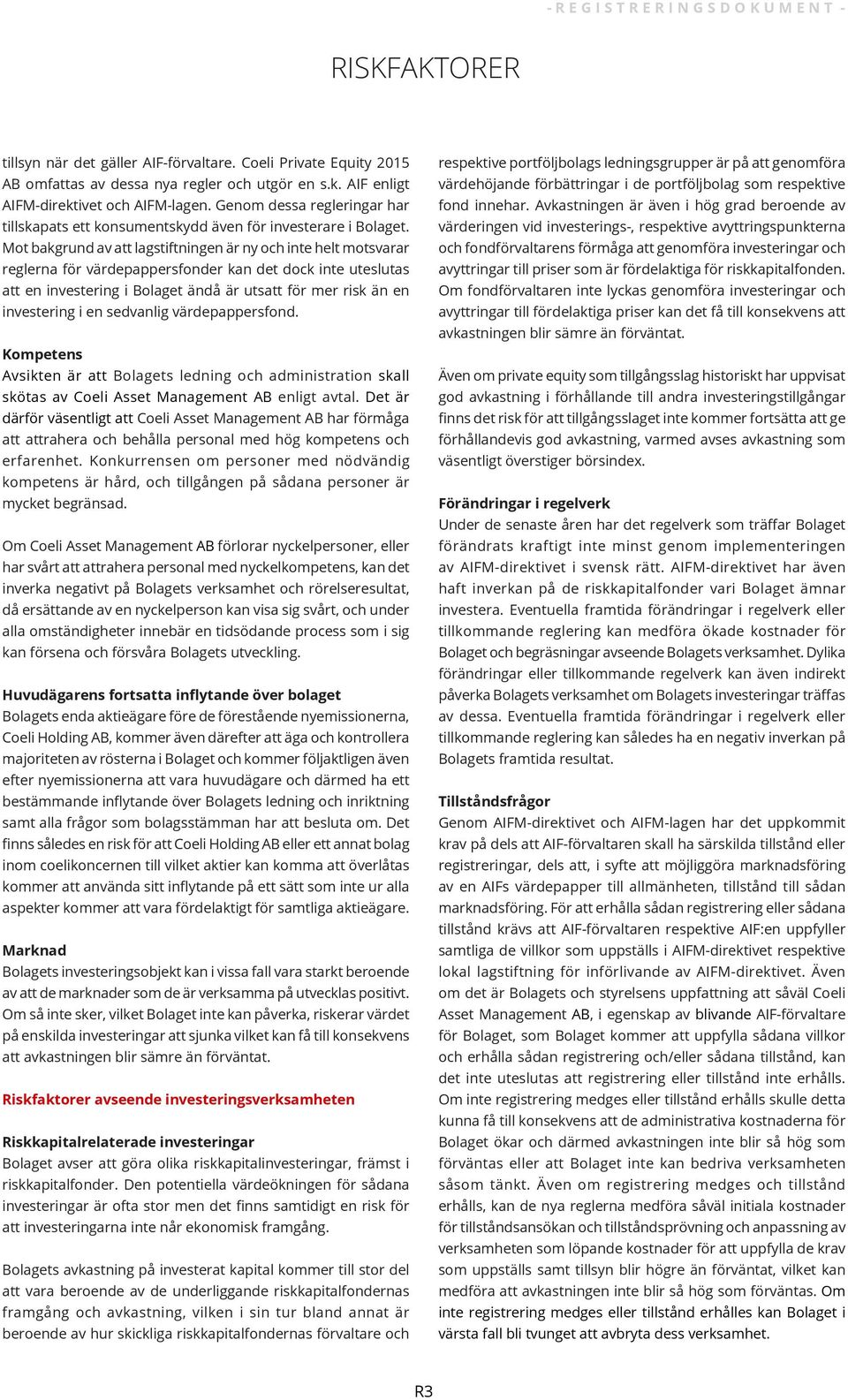 Mot bakgrund av att lagstiftningen är ny och inte helt motsvarar reglerna för värdepappersfonder kan det dock inte uteslutas att en investering i Bolaget ändå är utsatt för mer risk än en investering