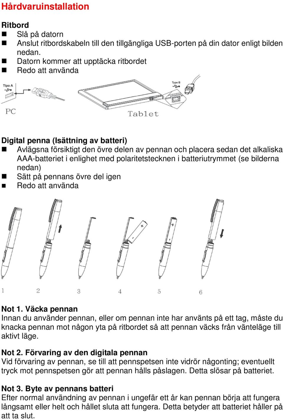 polaritetstecknen i batteriutrymmet (se bilderna nedan) Sätt på pennans övre del igen Redo att använda Not 1.