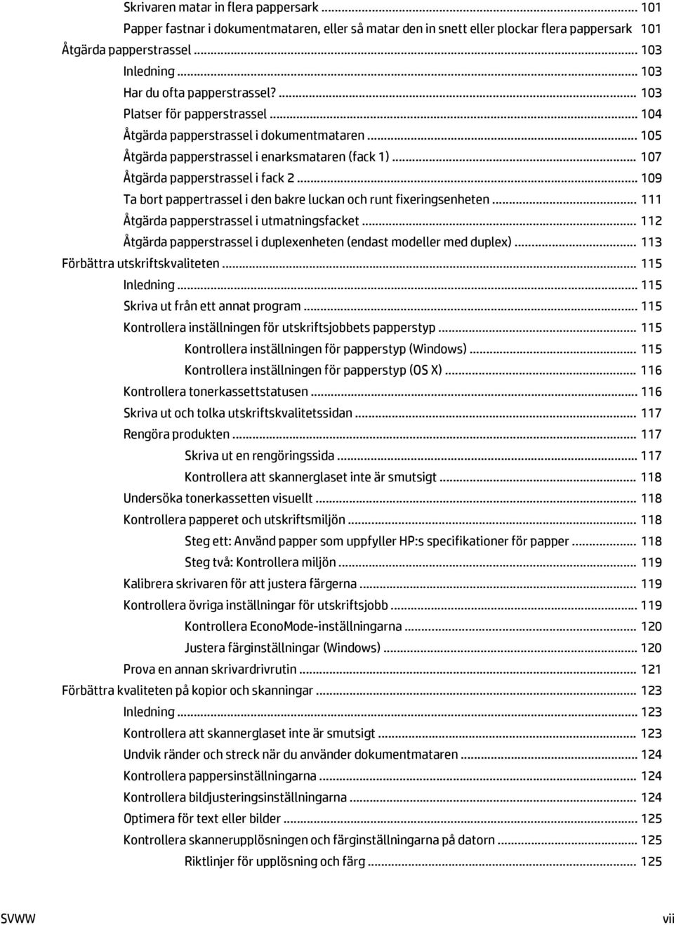 .. 107 Åtgärda papperstrassel i fack 2... 109 Ta bort pappertrassel i den bakre luckan och runt fixeringsenheten... 111 Åtgärda papperstrassel i utmatningsfacket.