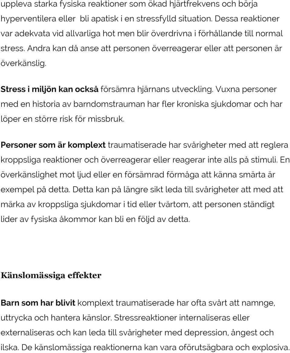 Stress i miljön kan också försämra hjärnans utveckling. Vuxna personer med en historia av barndomstrauman har fler kroniska sjukdomar och har löper en större risk för missbruk.