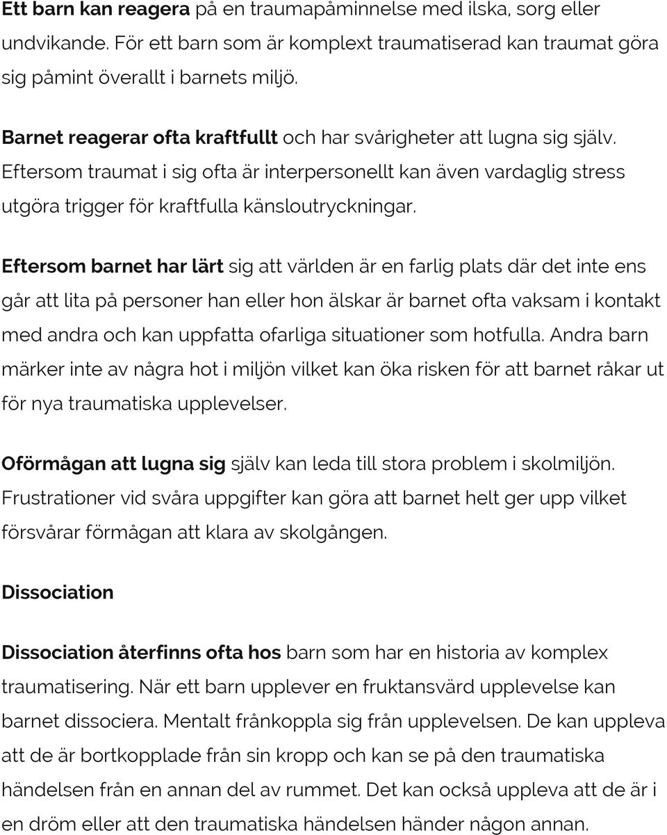 Eftersom barnet har lärt sig att världen är en farlig plats där det inte ens går att lita på personer han eller hon älskar är barnet ofta vaksam i kontakt med andra och kan uppfatta ofarliga