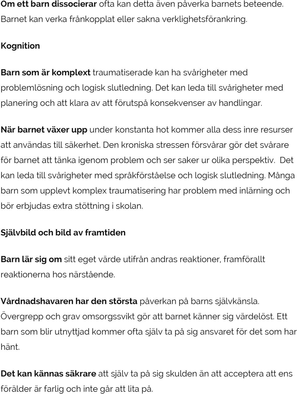 Det kan leda till svårigheter med planering och att klara av att förutspå konsekvenser av handlingar.