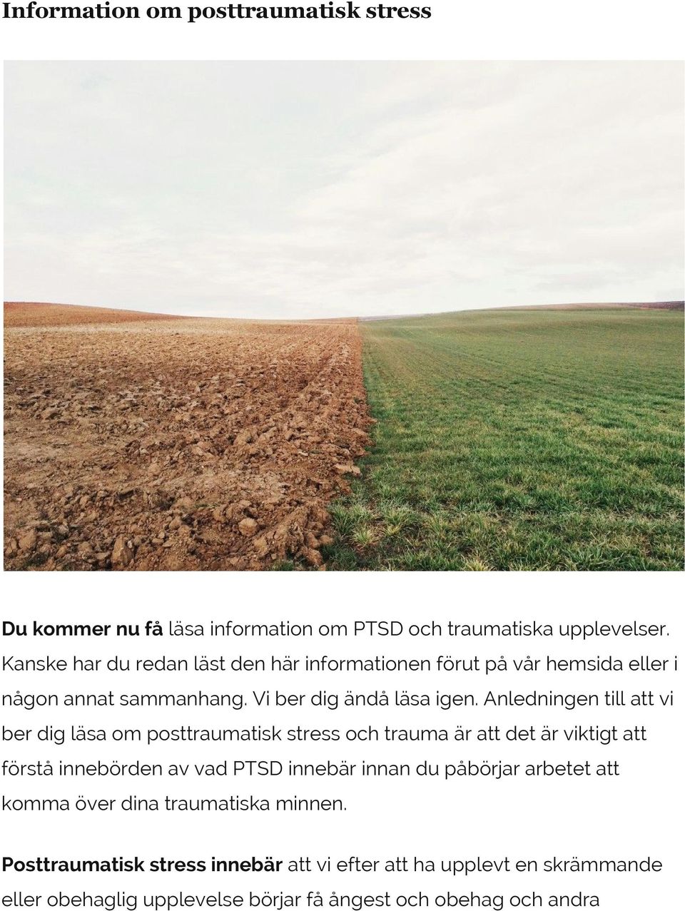 Anledningen till att vi ber dig läsa om posttraumatisk stress och trauma är att det är viktigt att förstå innebörden av vad PTSD innebär innan