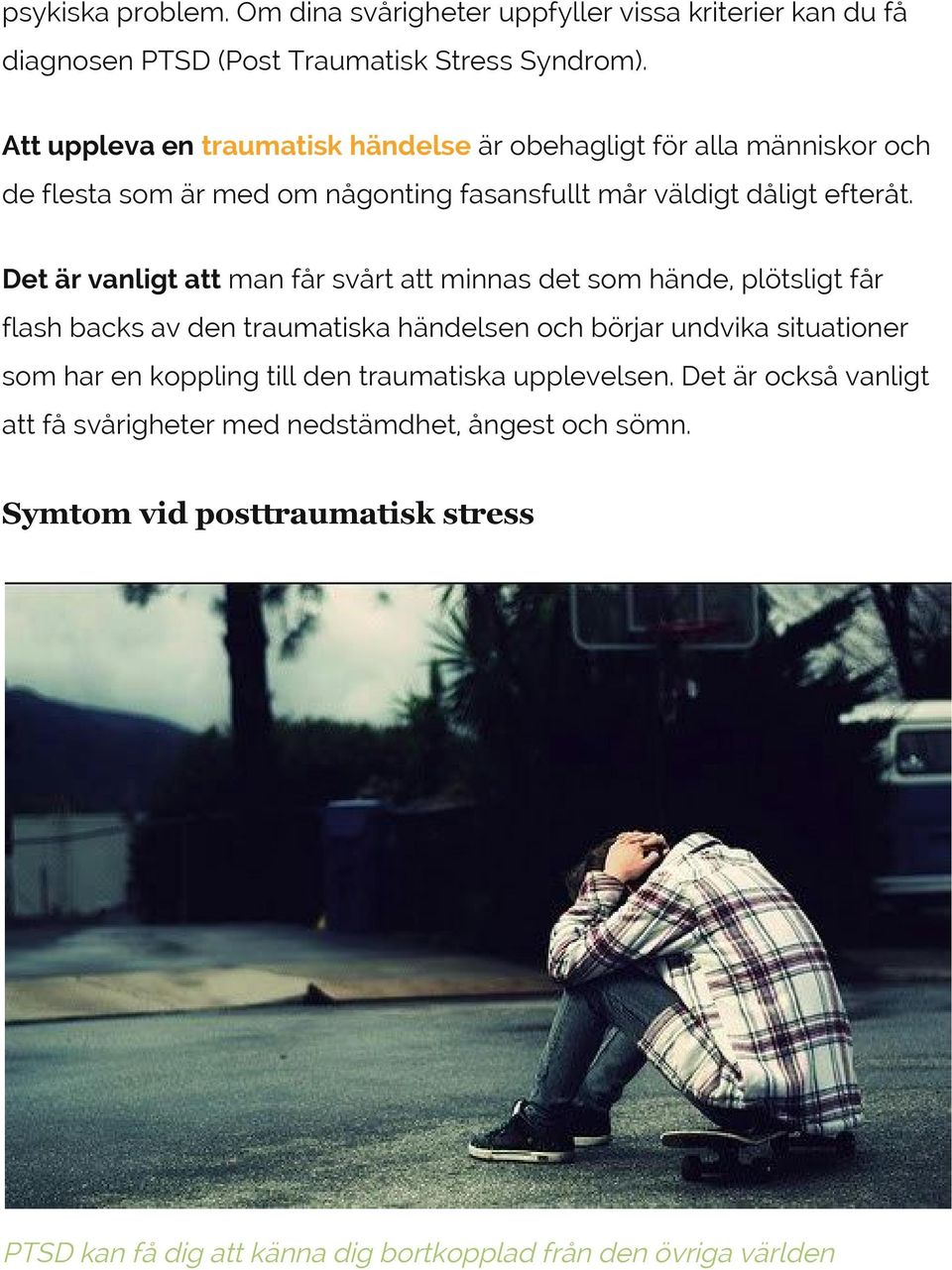 Det är vanligt att man får svårt att minnas det som hände, plötsligt får flash backs av den traumatiska händelsen och börjar undvika situationer som har en