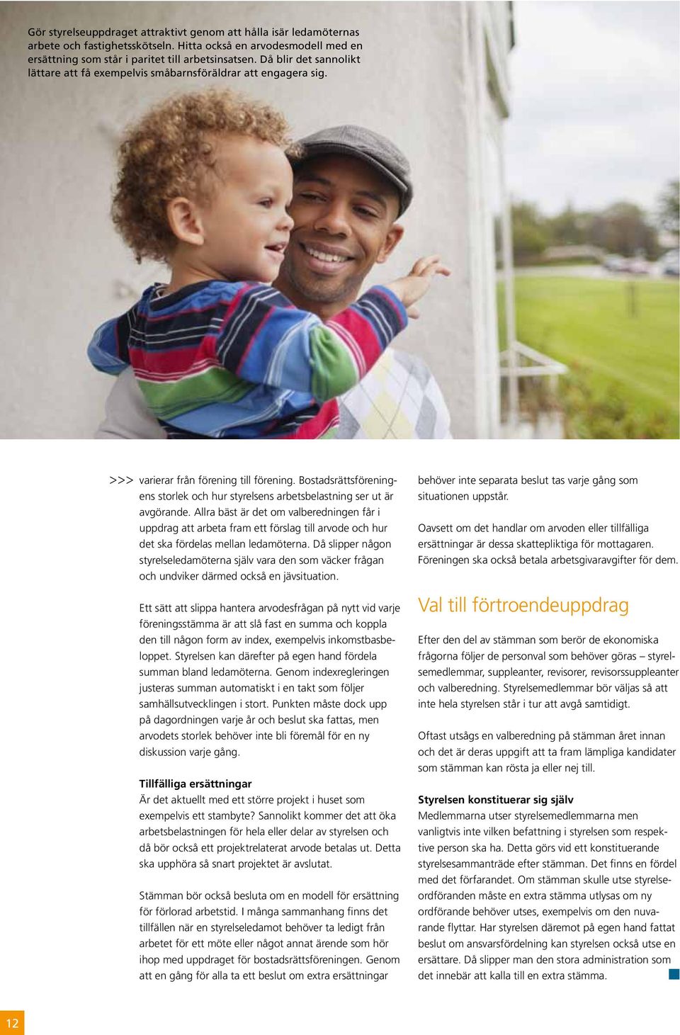 Bostadsrättsföreningens storlek och hur styrelsens arbetsbelastning ser ut är avgörande.