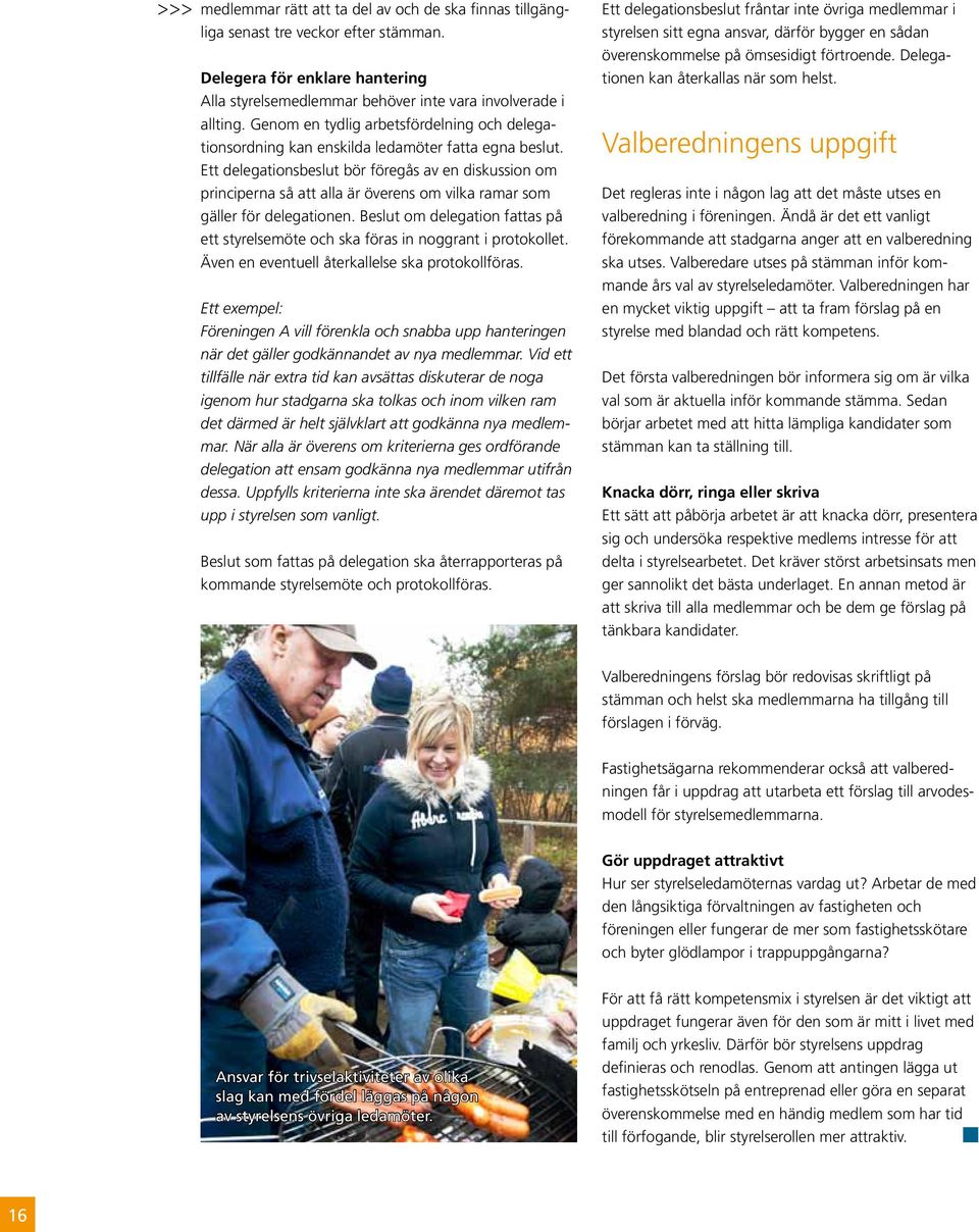 Ett delegationsbeslut bör föregås av en diskussion om principerna så att alla är överens om vilka ramar som gäller för delegationen.