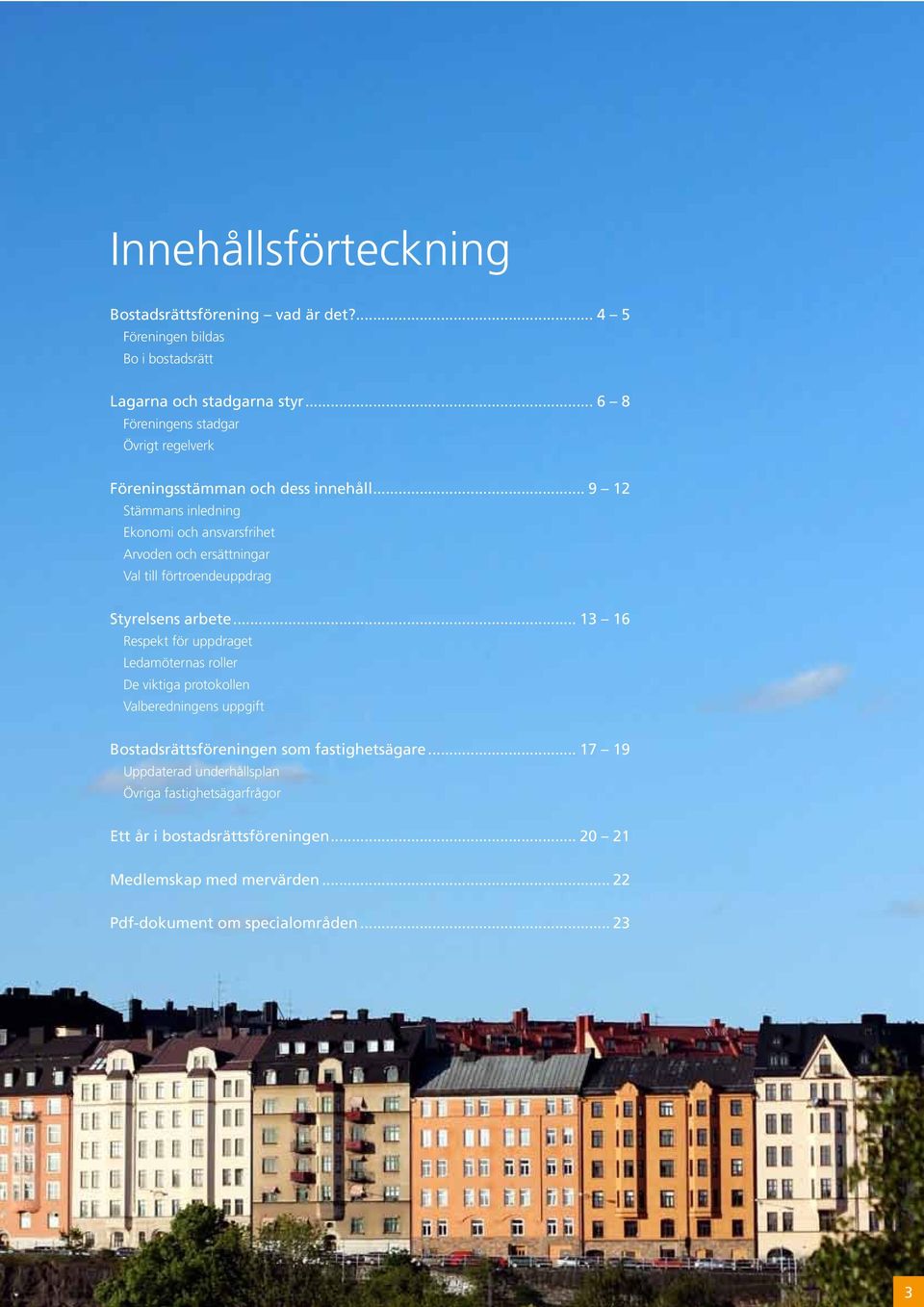 .. 9 12 Stämmans inledning Ekonomi och ansvarsfrihet Arvoden och ersättningar Val till förtroendeuppdrag Styrelsens arbete.