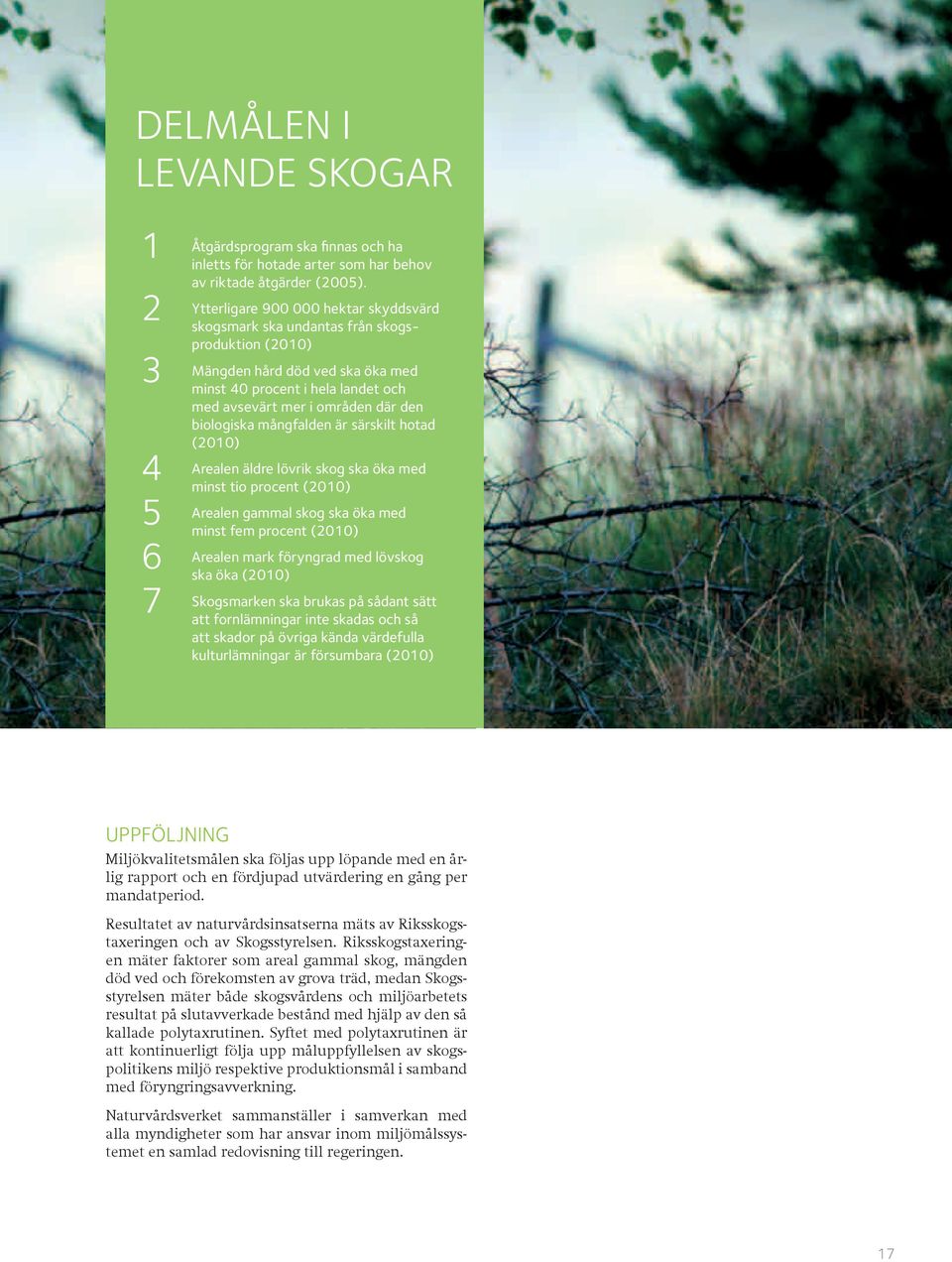 särskilt hotad (2010) äldre lövrik skog ska öka med minst tio procent (2010) gammal skog ska öka med minst fem procent (2010) mark föryngrad med lövskog ska öka (2010) ska brukas på sådant sätt att
