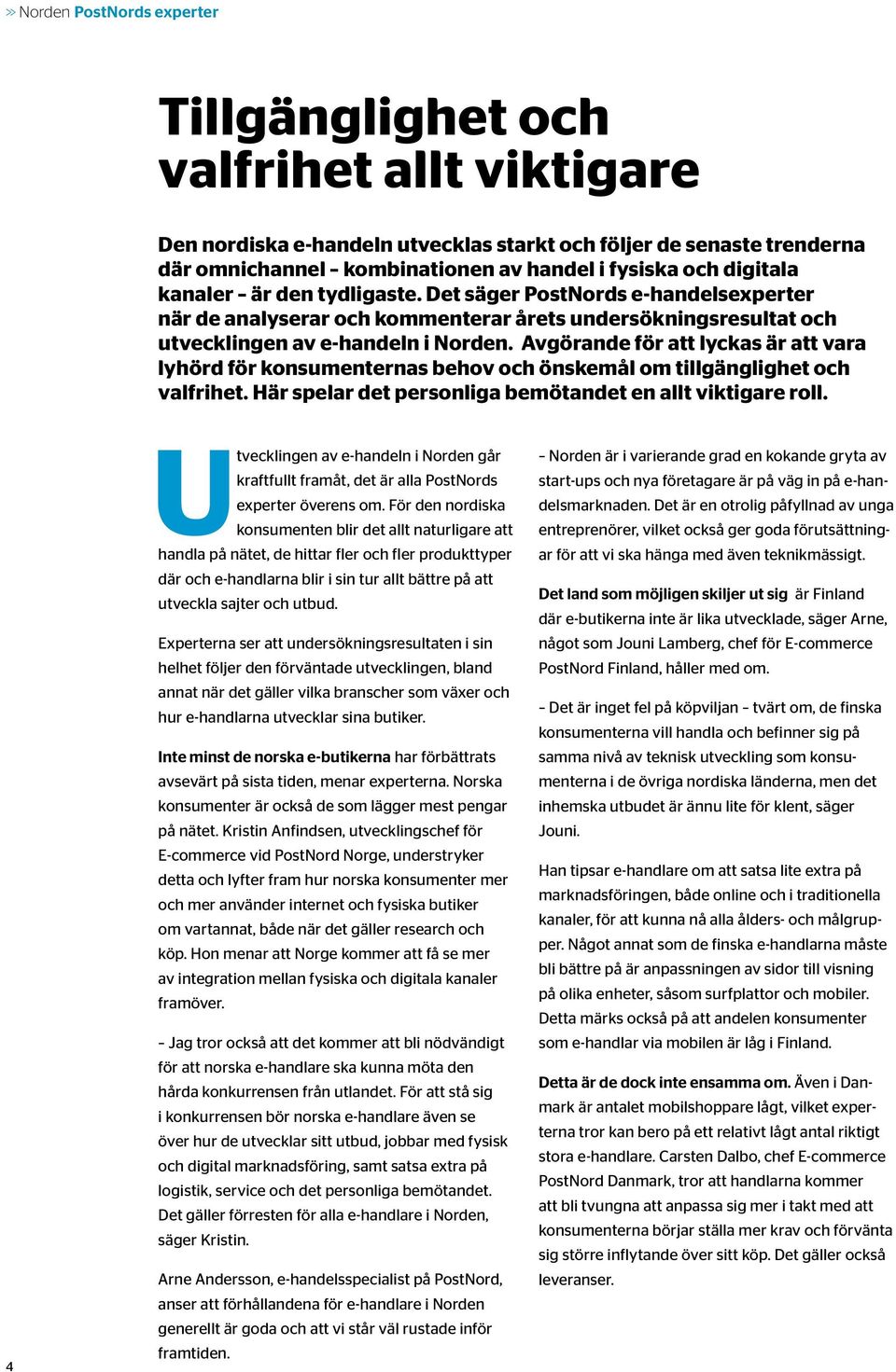 Avgörande för att lyckas är att vara lyhörd för konsumenternas behov och önskemål om tillgänglighet och valfrihet. Här spelar det personliga bemötandet en allt viktigare roll.