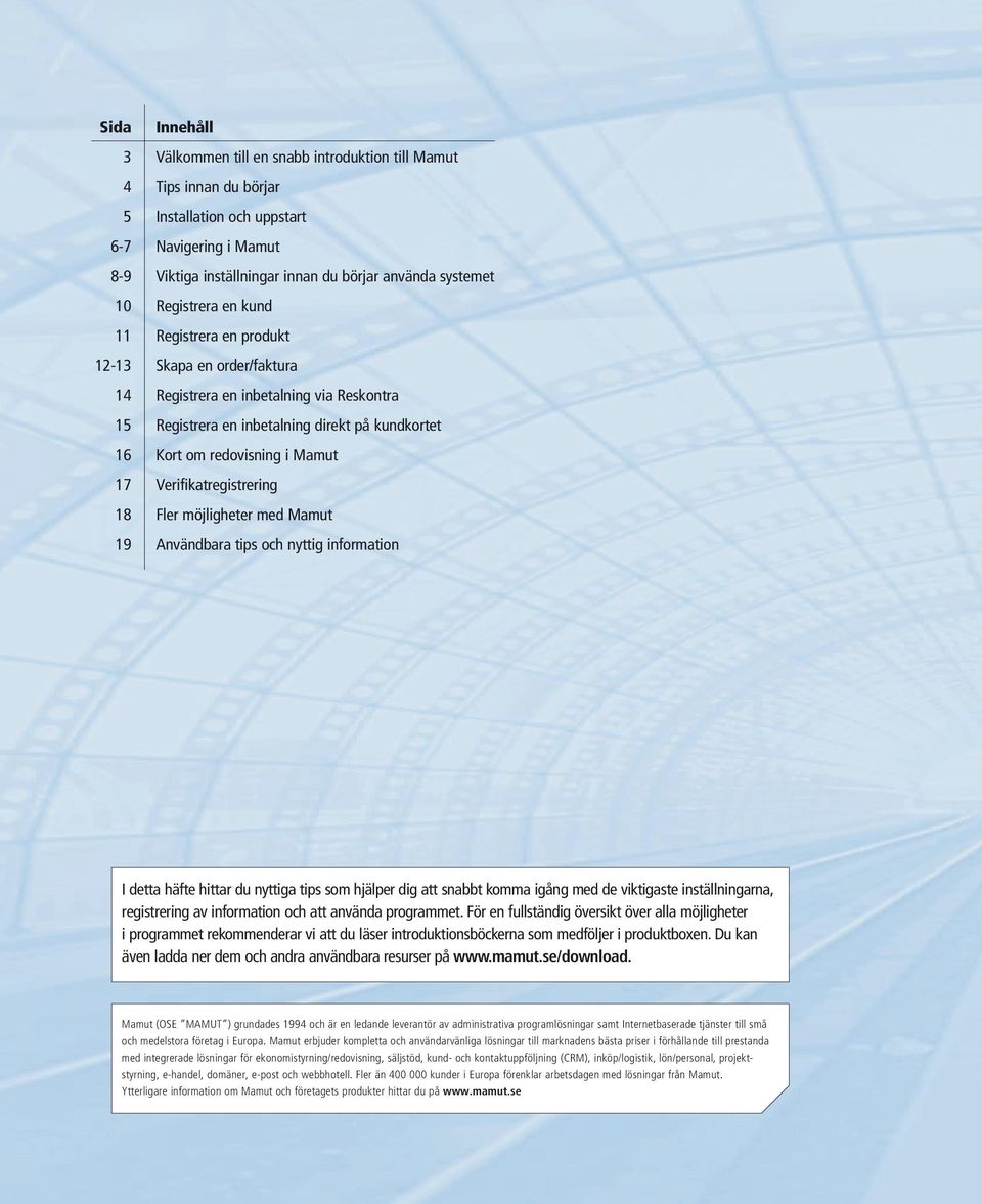 Verifikatregistrering Fler möjligheter med Mamut Användbara tips och nyttig information I detta häfte hittar du nyttiga tips som hjälper dig att snabbt komma igång med de viktigaste inställningarna,
