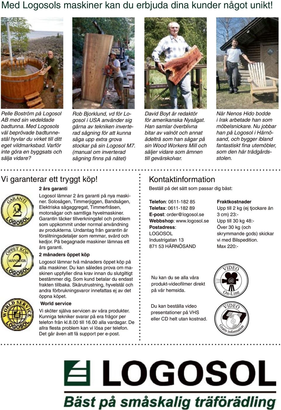 Rob Bjorklund, vd för Logosol i USA använder sig gärna av tekniken inverterad sågning för att kunna såga upp extra grova stockar på sin Logosol M7.