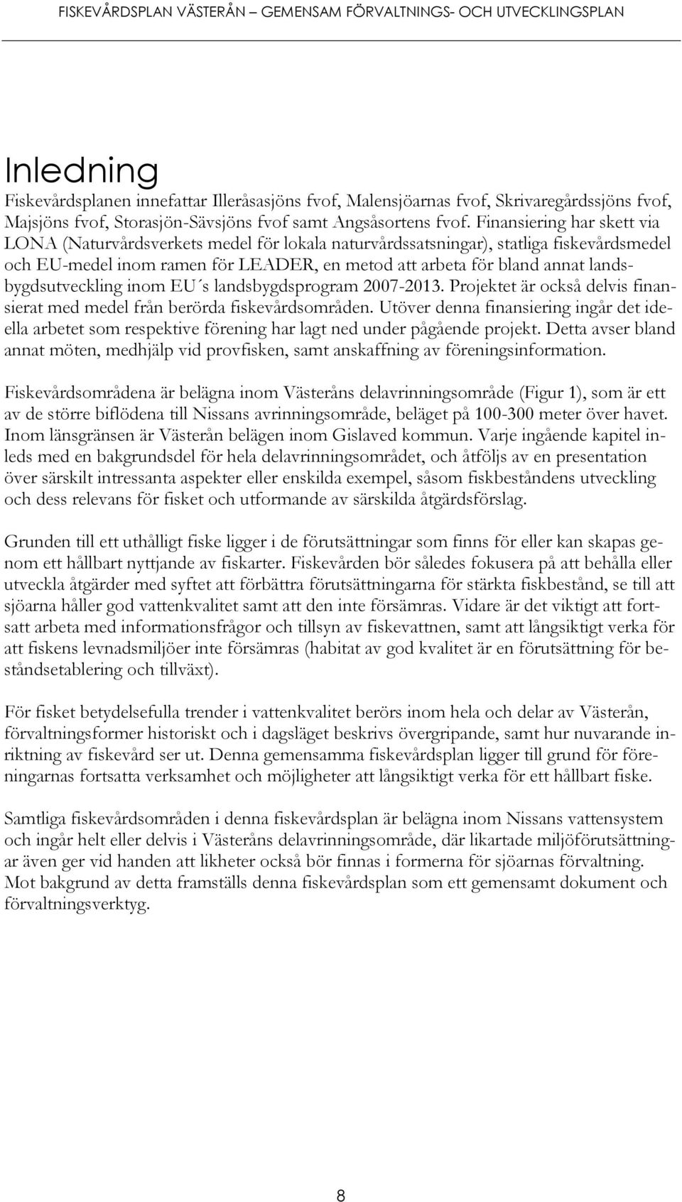 landsbygdsutveckling inom EU s landsbygdsprogram 2007-2013. Projektet är också delvis finansierat med medel från berörda fiskevårdsområden.