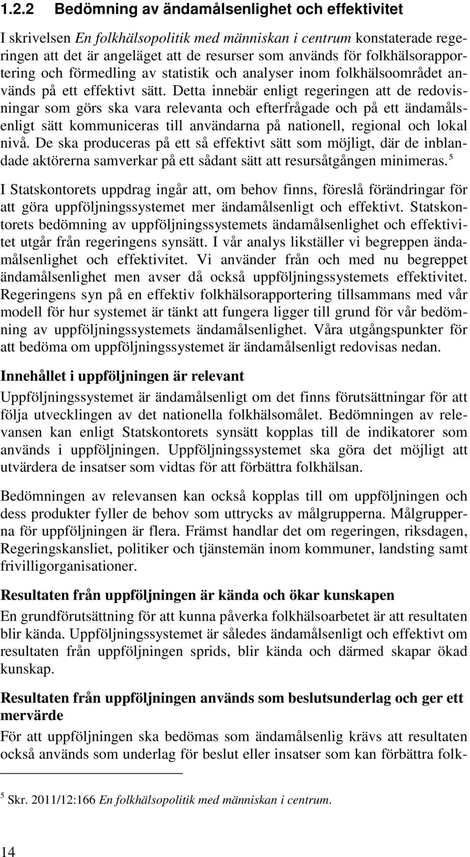 Detta innebär enligt regeringen att de redovisningar som görs ska vara relevanta och efterfrågade och på ett ändamålsenligt sätt kommuniceras till användarna på nationell, regional och lokal nivå.