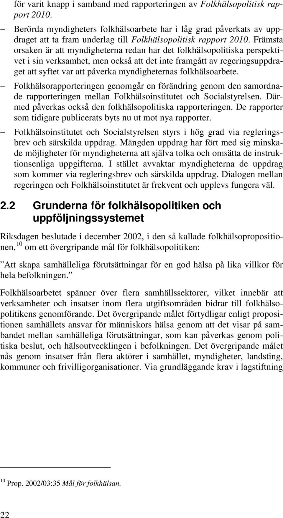 Främsta orsaken är att myndigheterna redan har det folkhälsopolitiska perspektivet i sin verksamhet, men också att det inte framgått av regeringsuppdraget att syftet var att påverka myndigheternas