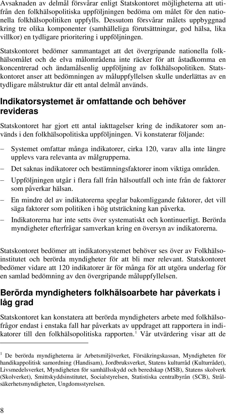 Statskontoret bedömer sammantaget att det övergripande nationella folkhälsomålet och de elva målområdena inte räcker för att åstadkomma en koncentrerad och ändamålsenlig uppföljning av