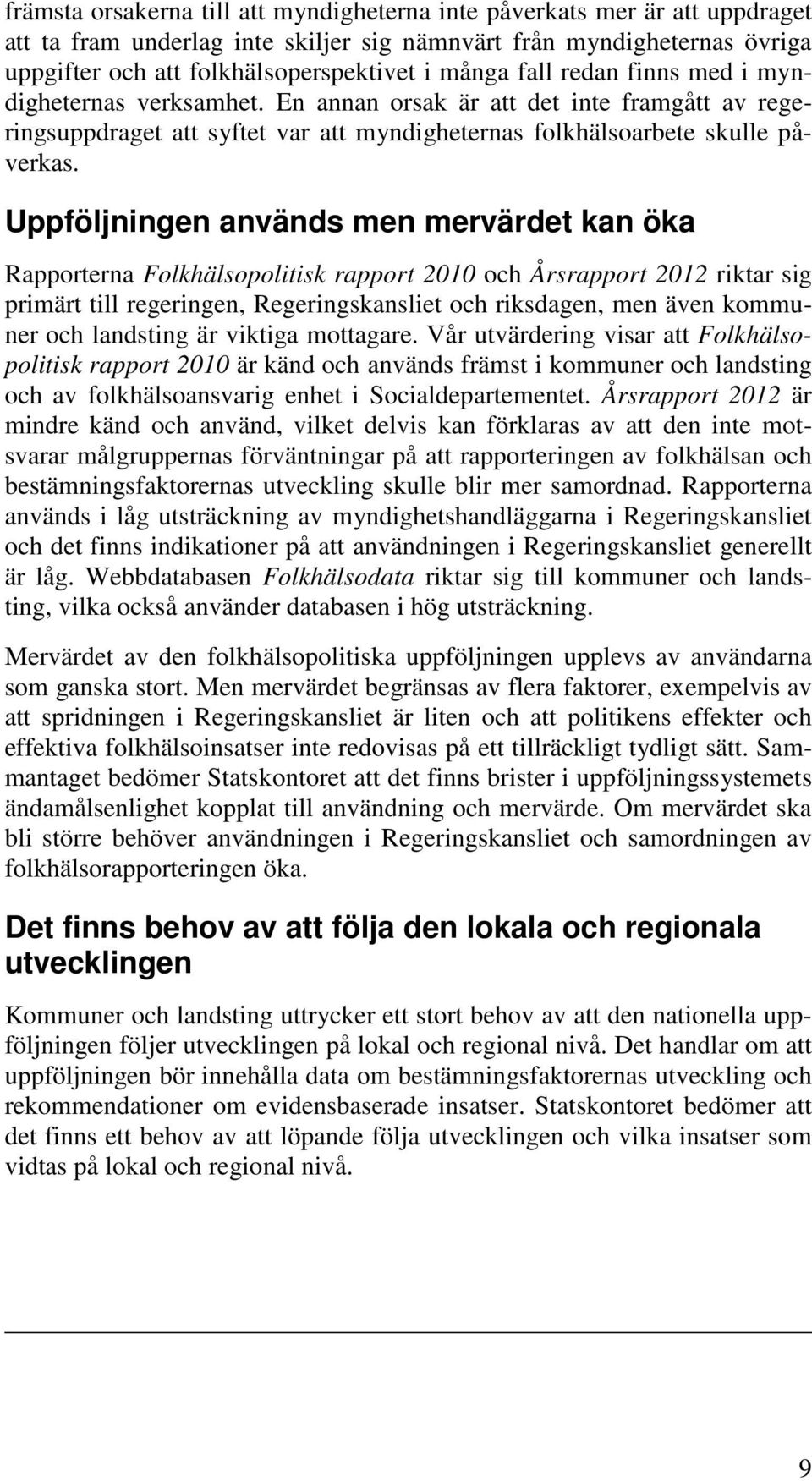 Uppföljningen används men mervärdet kan öka Rapporterna Folkhälsopolitisk rapport 2010 och Årsrapport 2012 riktar sig primärt till regeringen, Regeringskansliet och riksdagen, men även kommuner och