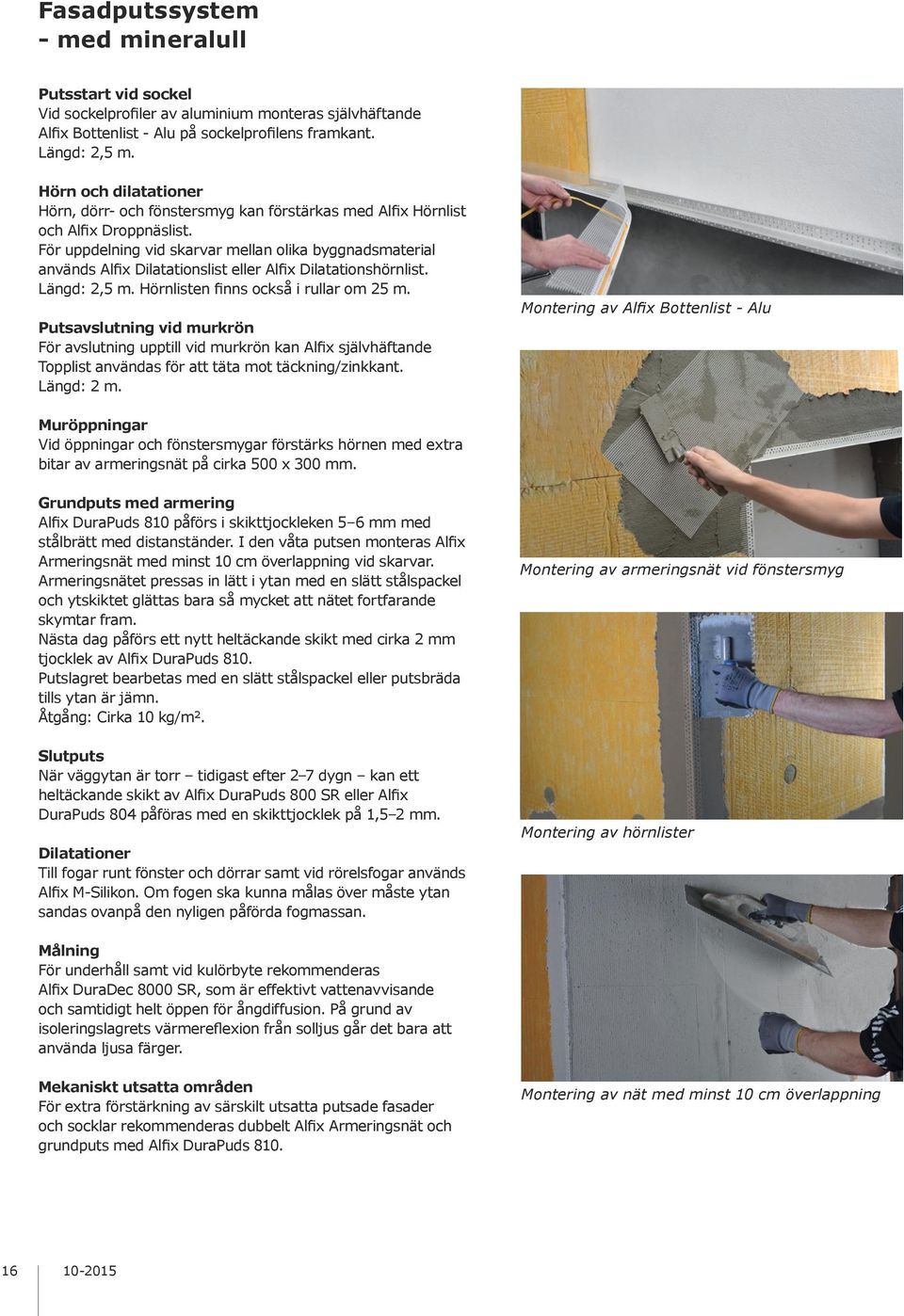 För uppdelning vid skarvar mellan olika byggnadsmaterial används Alfix Dilatationslist eller Alfix Dilatationshörnlist. Längd: 2,5 m. Hörnlisten finns också i rullar om 25 m.