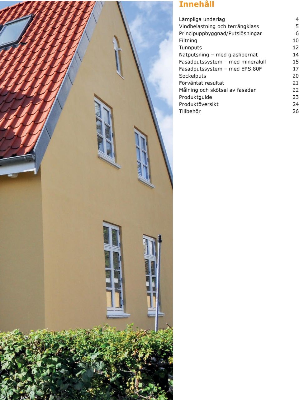 14 Fasadputssystem med mineralull 15 Fasadputssystem med EPS 80F 17 Sockelputs 20