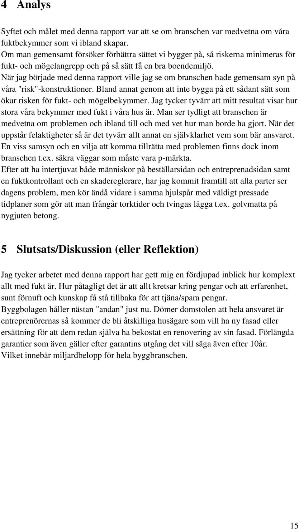 När jag började med denna rapport ville jag se om branschen hade gemensam syn på våra "risk"-konstruktioner.