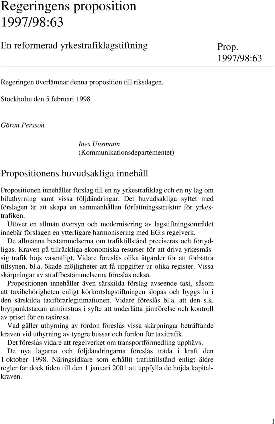 biluthyrning samt vissa följdändringar. Det huvudsakliga syftet med förslagen är att skapa en sammanhållen författningsstruktur för yrkestrafiken.