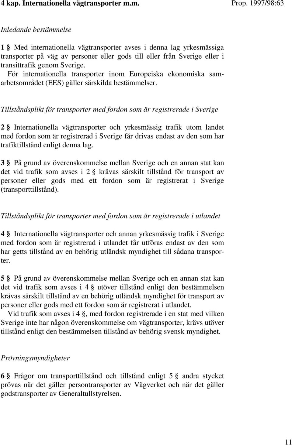 För internationella transporter inom Europeiska ekonomiska samarbetsområdet (EES) gäller särskilda bestämmelser.