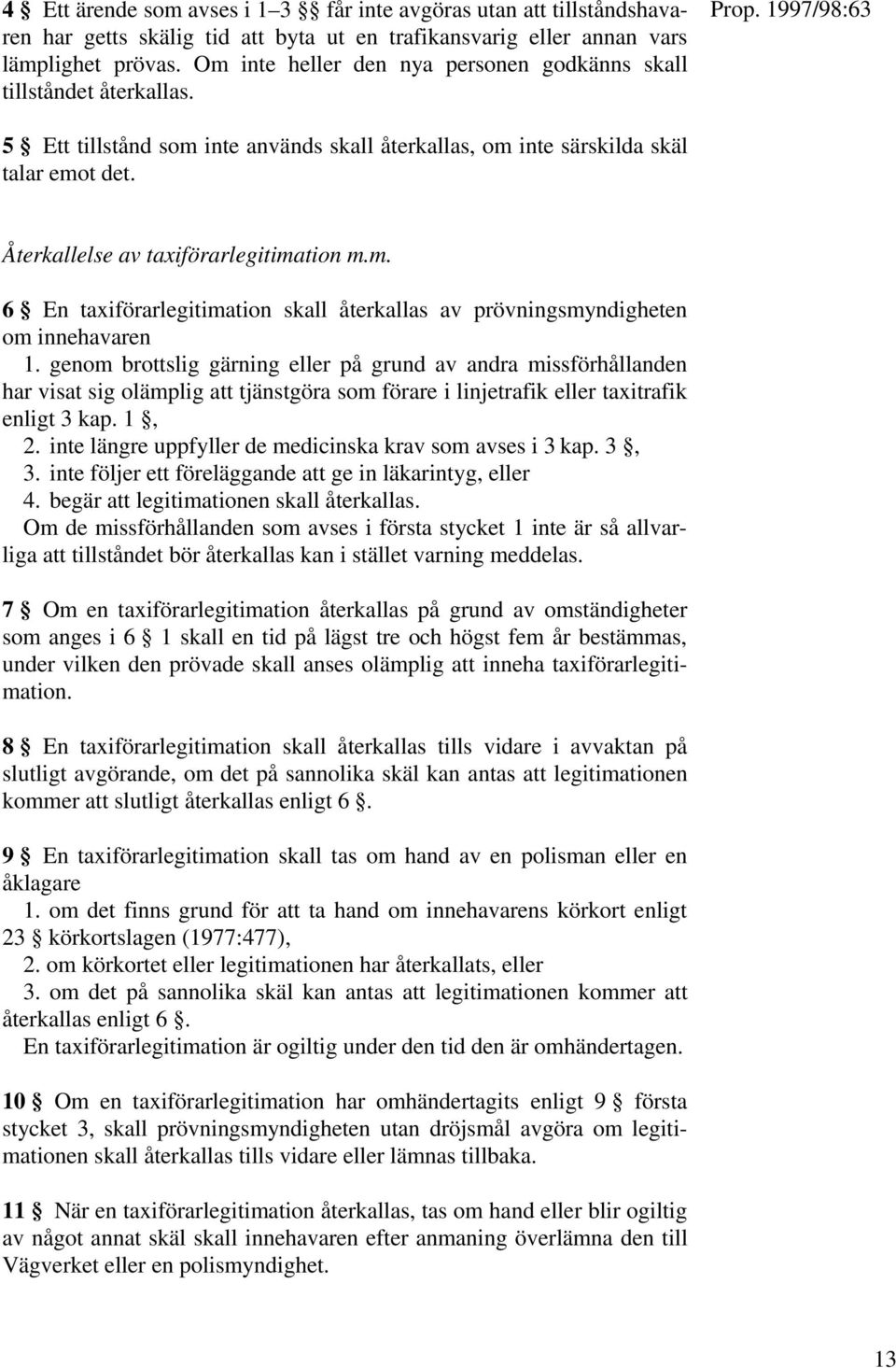 Återkallelse av taxiförarlegitimation m.m. 6 En taxiförarlegitimation skall återkallas av prövningsmyndigheten om innehavaren 1.