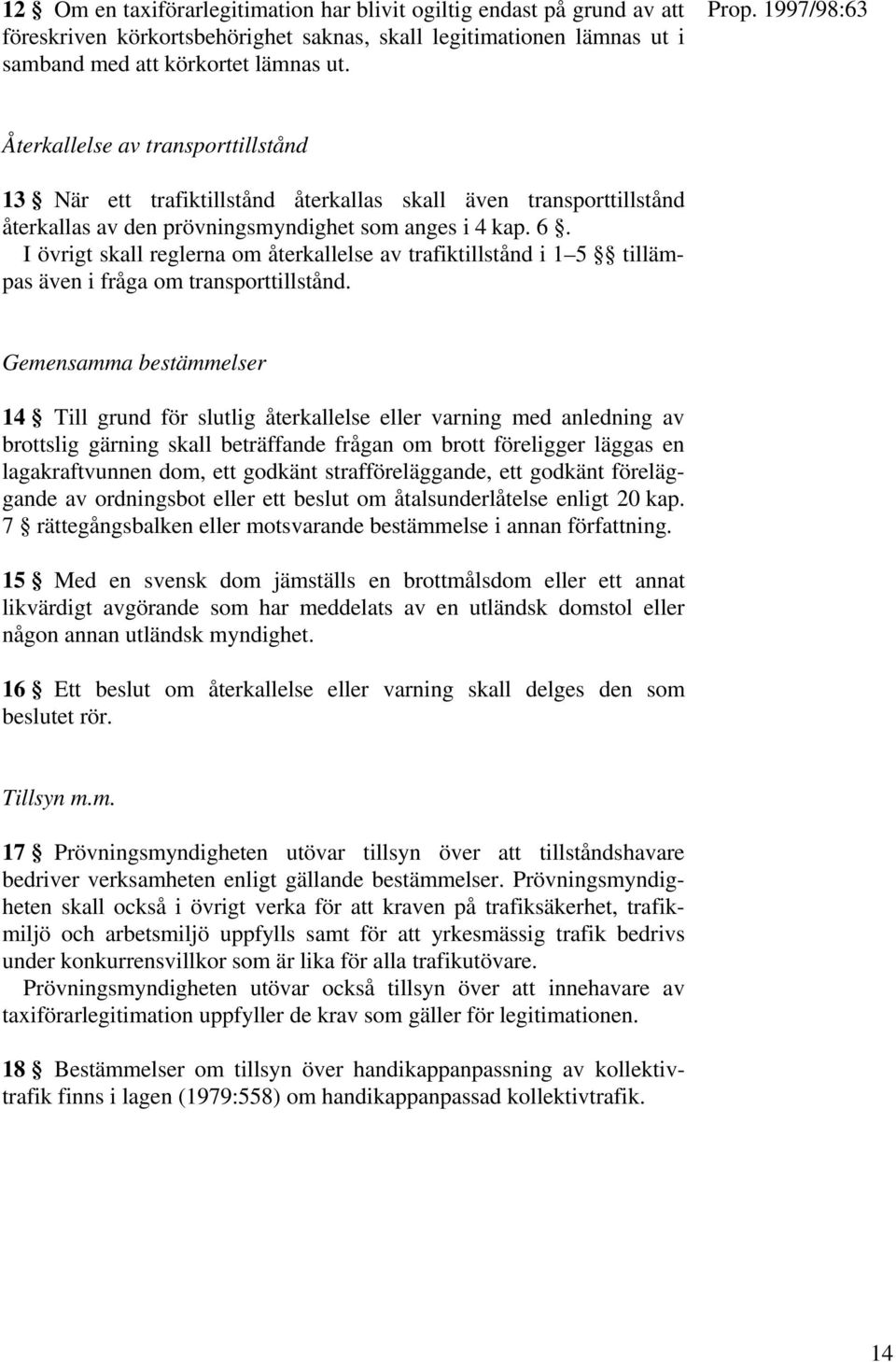 I övrigt skall reglerna om återkallelse av trafiktillstånd i 1 5 tillämpas även i fråga om transporttillstånd.