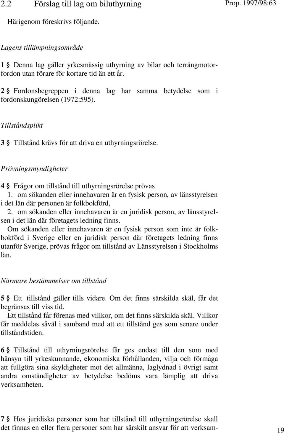 2 Fordonsbegreppen i denna lag har samma betydelse som i fordonskungörelsen (1972:595). Tillståndsplikt 3 Tillstånd krävs för att driva en uthyrningsrörelse.