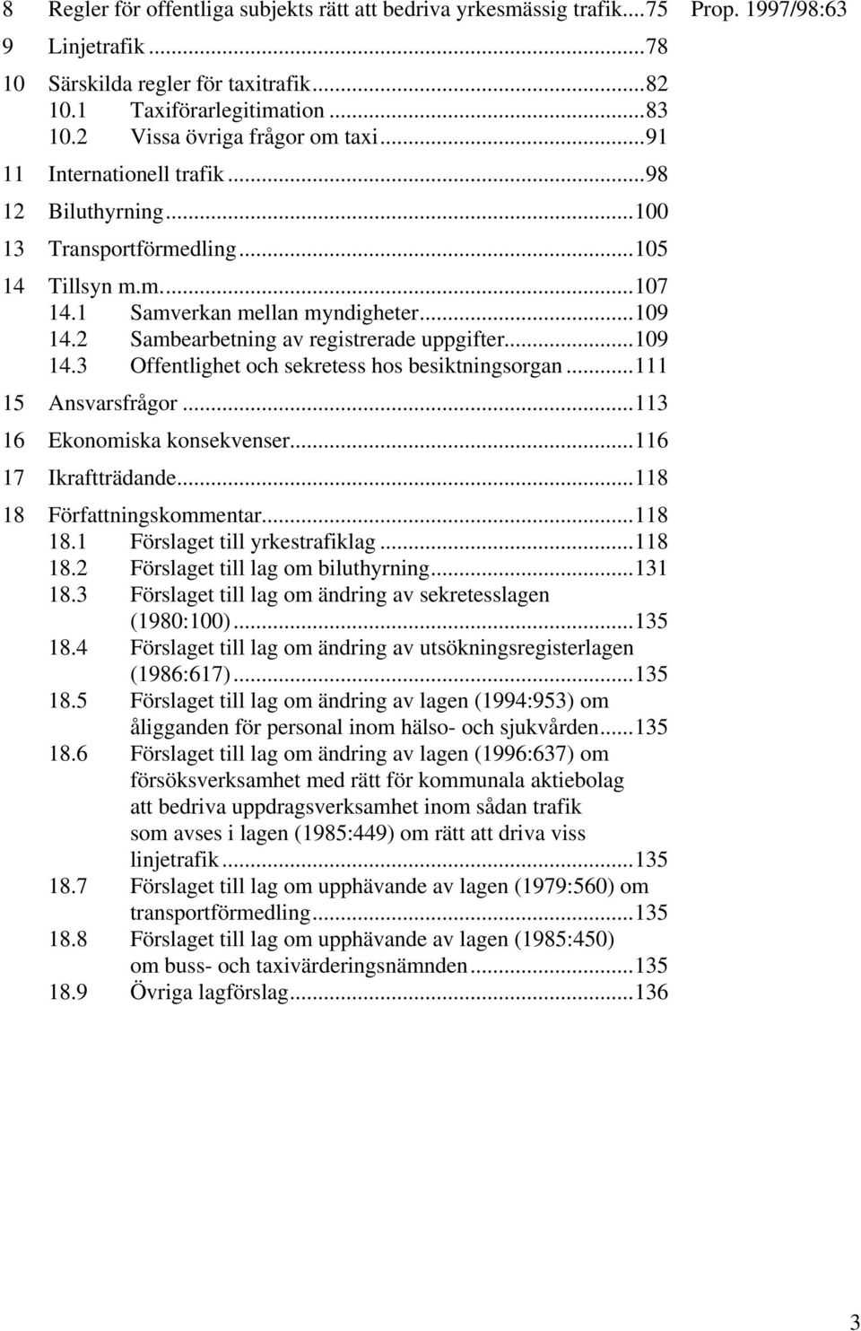 ..111 15 Ansvarsfrågor...113 16 Ekonomiska konsekvenser...116 17 Ikraftträdande...118 18 Författningskommentar...118 18.1 Förslaget till yrkestrafiklag...118 18.2 Förslaget till lag om biluthyrning.