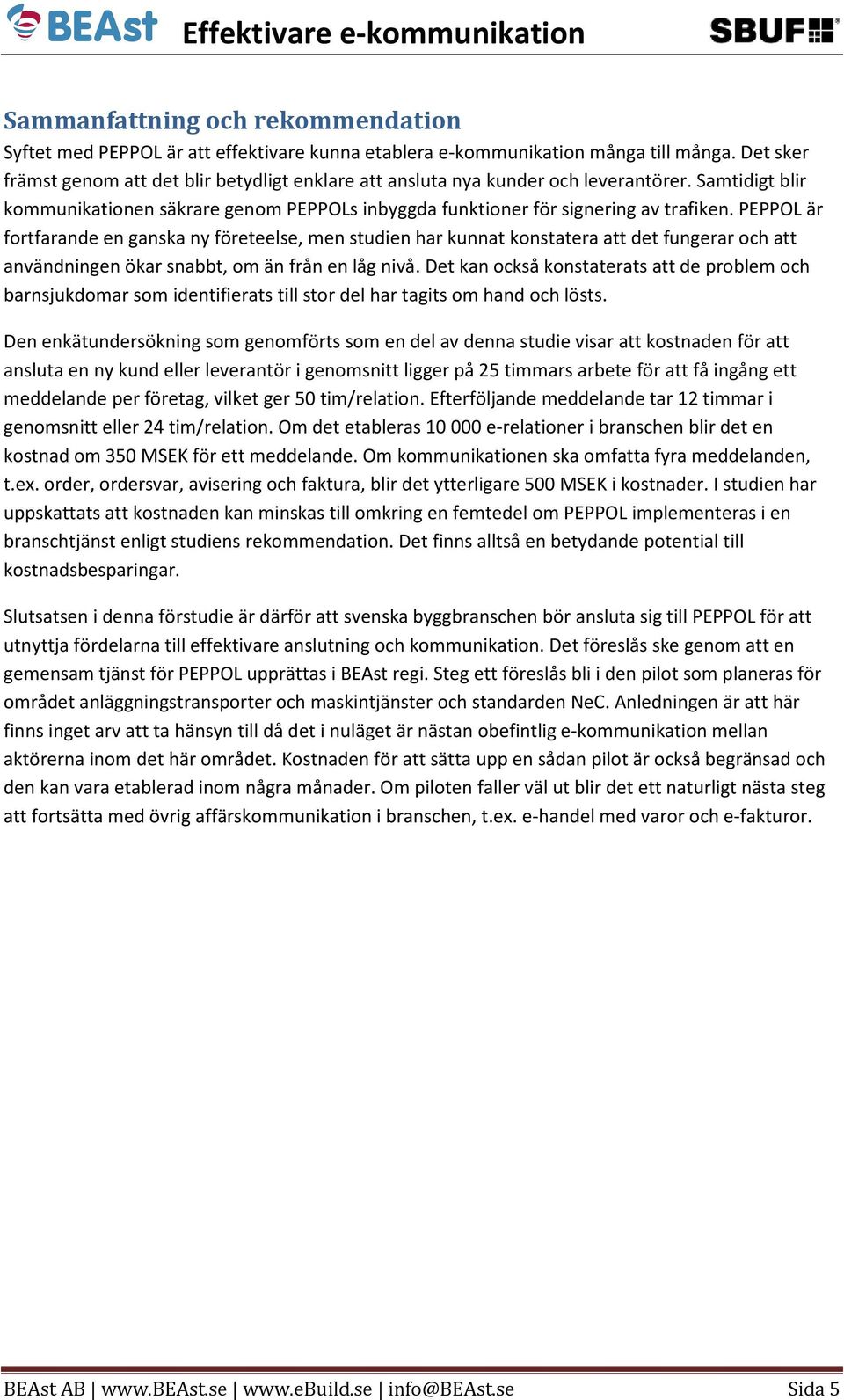 PEPPOL är fortfarande en ganska ny företeelse, men studien har kunnat konstatera att det fungerar och att användningen ökar snabbt, om än från en låg nivå.