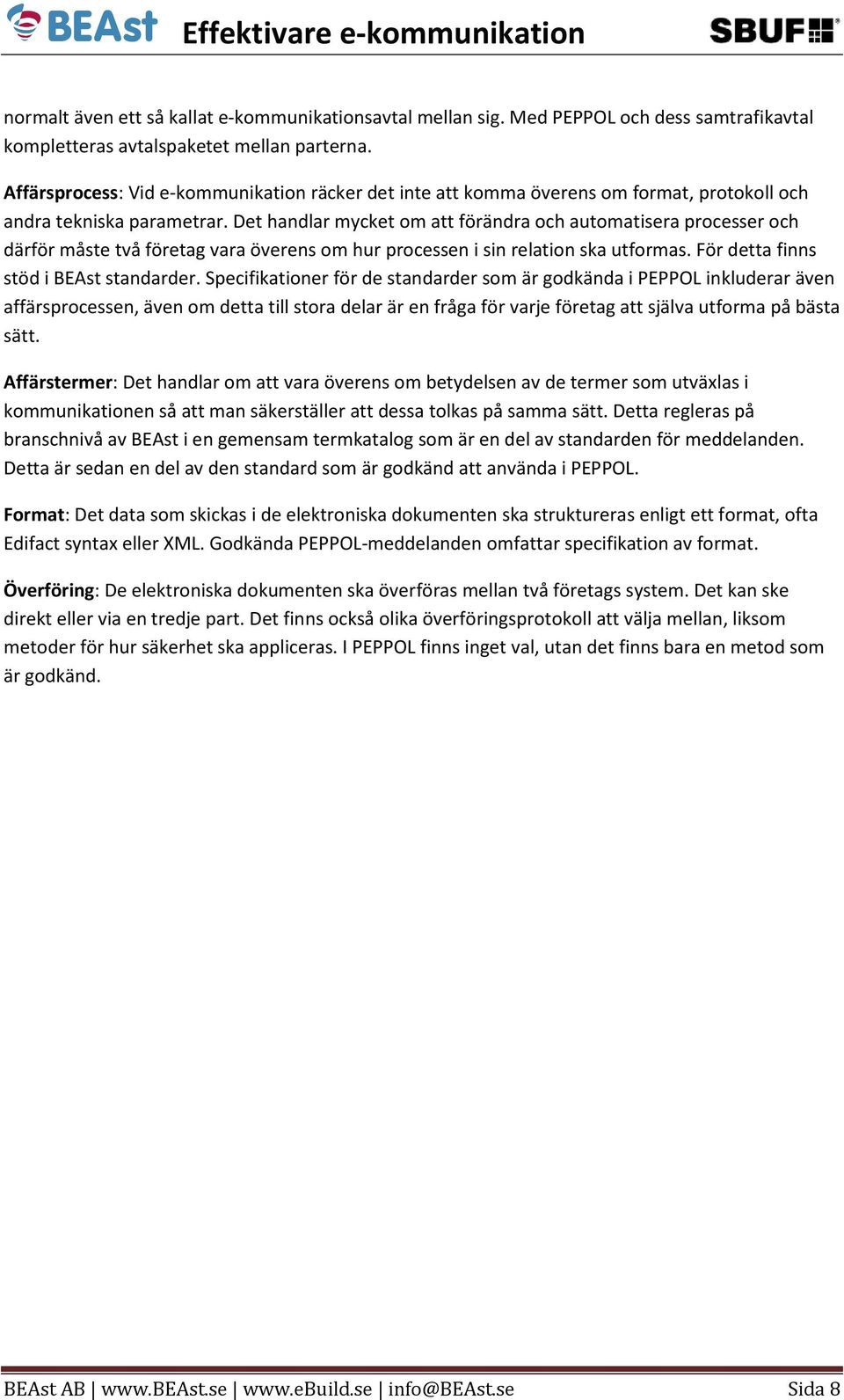 Det handlar mycket om att förändra och automatisera processer och därför måste två företag vara överens om hur processen i sin relation ska utformas. För detta finns stöd i BEAst standarder.