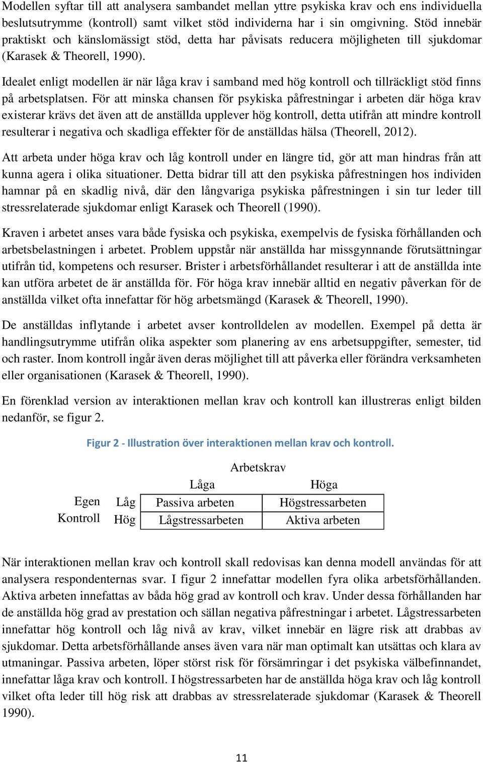 Idealet enligt modellen är när låga krav i samband med hög kontroll och tillräckligt stöd finns på arbetsplatsen.