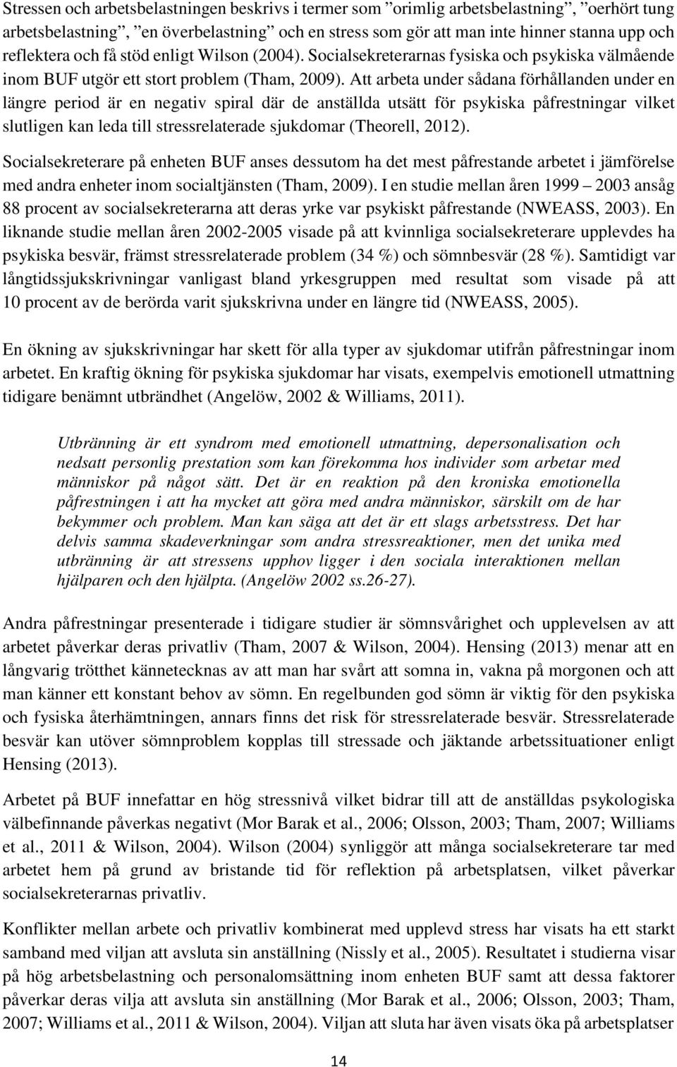 Att arbeta under sådana förhållanden under en längre period är en negativ spiral där de anställda utsätt för psykiska påfrestningar vilket slutligen kan leda till stressrelaterade sjukdomar