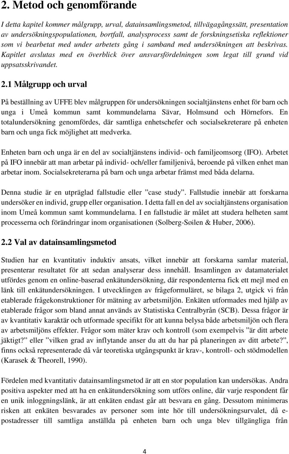 Kapitlet avslutas med en överblick över ansvarsfördelningen som legat till grund vid uppsatsskrivandet. 2.