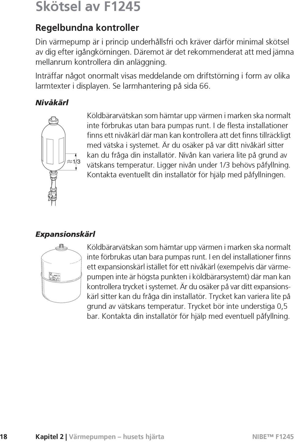 Se larmhantering på sida 66. Nivåkärl LEK 1/3 Köldbärarvätskan som hämtar upp värmen i marken ska normalt inte förbrukas utan bara pumpas runt.